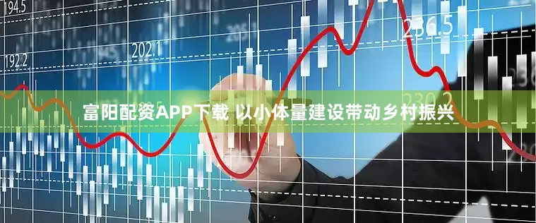 富阳配资APP下载 以小体量建设带动乡村振兴